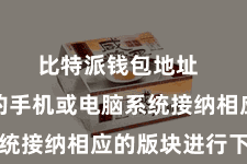 比特派钱包地址 根据你的手机或电脑系统接纳相应的版块进行下载
