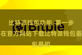比特派钱包功能 第一步:在官方网站下载比特派钱包最初