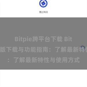 Bitpie跨平台下载 Bitpie钱包最新版下载与功能指南：了解最新特性与使用方式