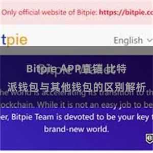 Bitpie APP直链 比特派钱包与其他钱包的区别解析