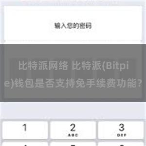 比特派网络 比特派(Bitpie)钱包是否支持免手续费功能？