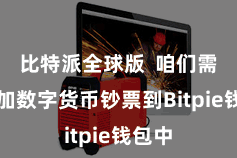 比特派全球版  咱们需要添加数字货币钞票到Bitpie钱包中