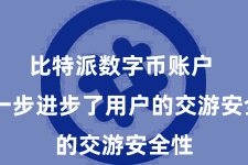 比特派数字币账户  进一步进步了用户的交游安全性