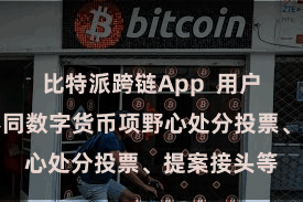 比特派跨链App  用户不错参与不同数字货币项野心处分投票、提案接头等