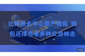 比特派去中心资产钱包  钱包还撑合手多种交游神志