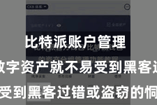 比特派账户管理  用户的数字资产就不易受到黑客过错或盗窃的恫吓